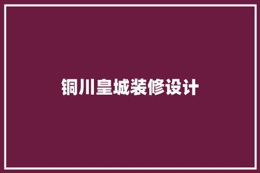 铜川皇城装修设计