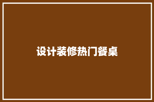 设计装修热门餐桌