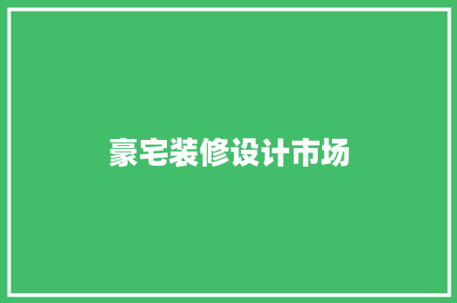 豪宅装修设计市场