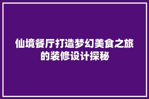 仙境餐厅打造梦幻美食之旅的装修设计探秘