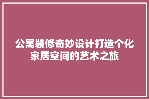 公寓装修奇妙设计打造个化家居空间的艺术之旅