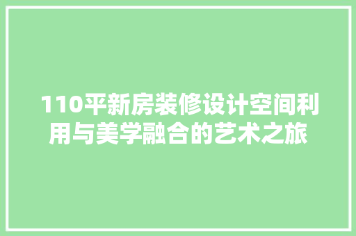 110平新房装修设计空间利用与美学融合的艺术之旅