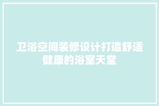 卫浴空间装修设计打造舒适健康的浴室天堂