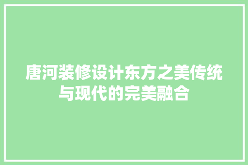 唐河装修设计东方之美传统与现代的完美融合