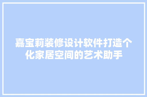 嘉宝莉装修设计软件打造个化家居空间的艺术助手