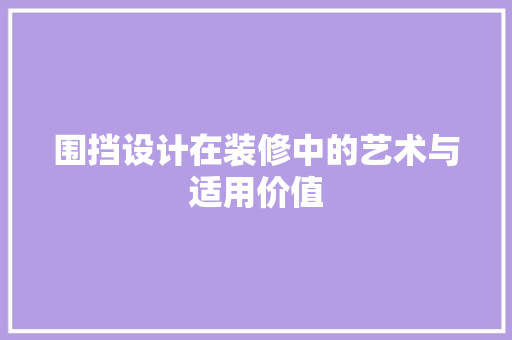 围挡设计在装修中的艺术与适用价值