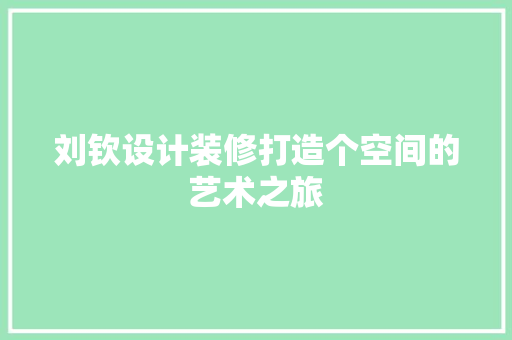 刘钦设计装修打造个空间的艺术之旅