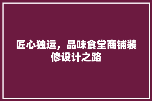 匠心独运，品味食堂商铺装修设计之路