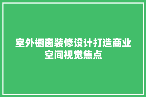 室外橱窗装修设计打造商业空间视觉焦点
