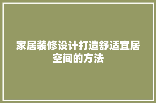 家居装修设计打造舒适宜居空间的方法