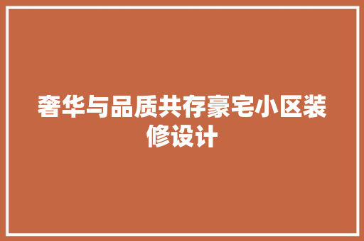 奢华与品质共存豪宅小区装修设计
