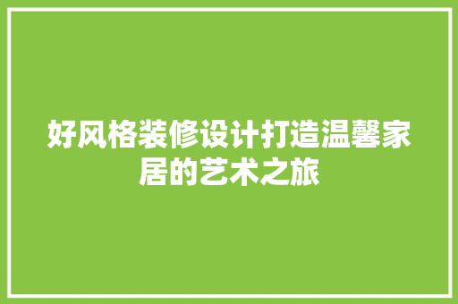 好风格装修设计打造温馨家居的艺术之旅