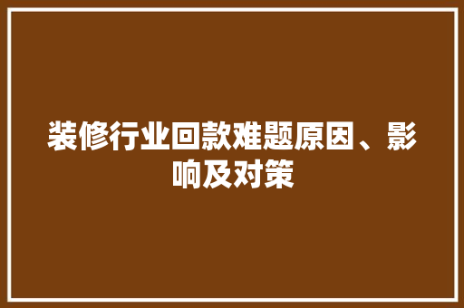 装修行业回款难题原因、影响及对策