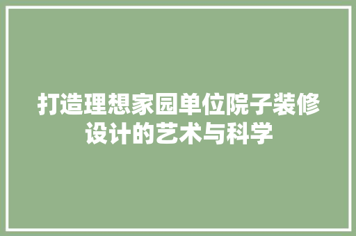 打造理想家园单位院子装修设计的艺术与科学