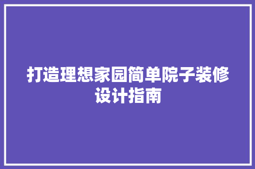 打造理想家园简单院子装修设计指南