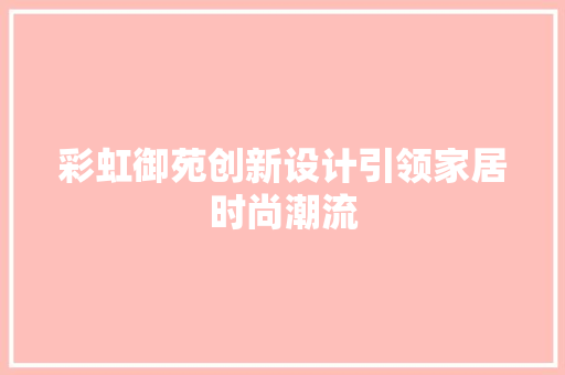 彩虹御苑创新设计引领家居时尚潮流