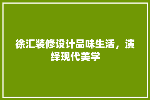 徐汇装修设计品味生活，演绎现代美学