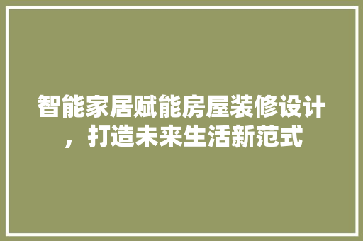 智能家居赋能房屋装修设计，打造未来生活新范式