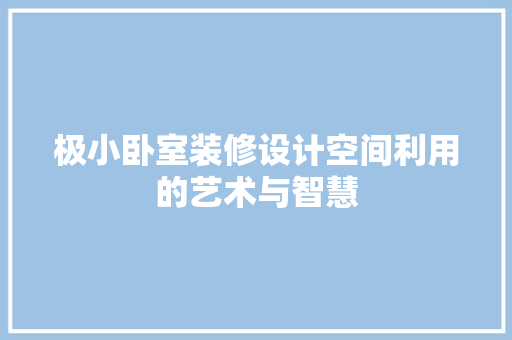 极小卧室装修设计空间利用的艺术与智慧