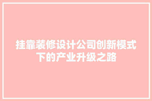 挂靠装修设计公司创新模式下的产业升级之路