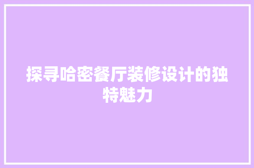 探寻哈密餐厅装修设计的独特魅力