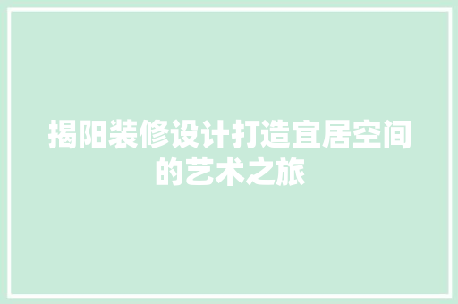 揭阳装修设计打造宜居空间的艺术之旅