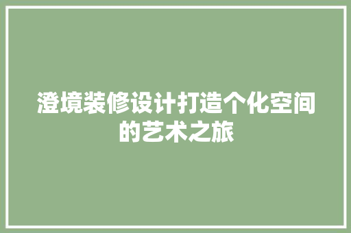 澄境装修设计打造个化空间的艺术之旅