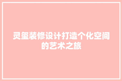 灵玺装修设计打造个化空间的艺术之旅