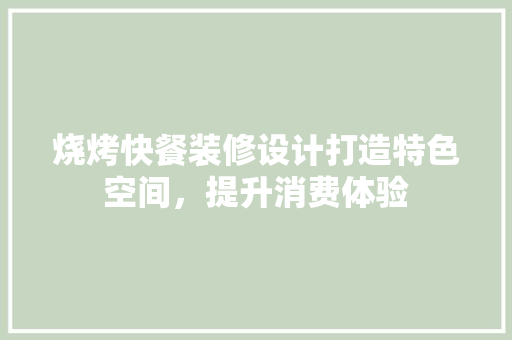 烧烤快餐装修设计打造特色空间，提升消费体验
