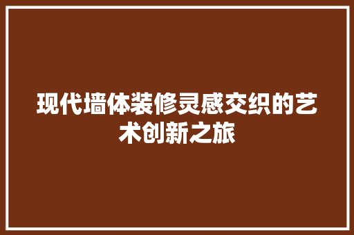现代墙体装修灵感交织的艺术创新之旅  第1张