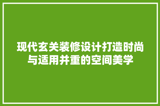 现代玄关装修设计打造时尚与适用并重的空间美学