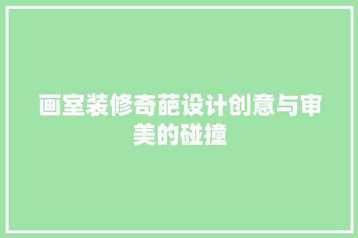 画室装修奇葩设计创意与审美的碰撞