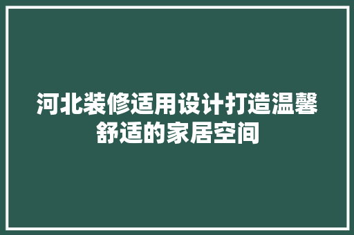 河北装修适用设计打造温馨舒适的家居空间