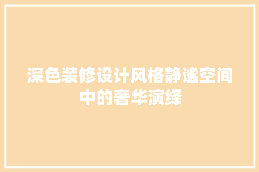 深色装修设计风格静谧空间中的奢华演绎