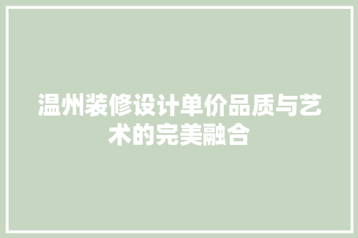 温州装修设计单价品质与艺术的完美融合
