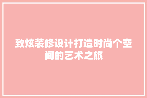 致炫装修设计打造时尚个空间的艺术之旅