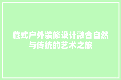 藏式户外装修设计融合自然与传统的艺术之旅