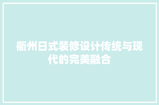 衢州日式装修设计传统与现代的完美融合