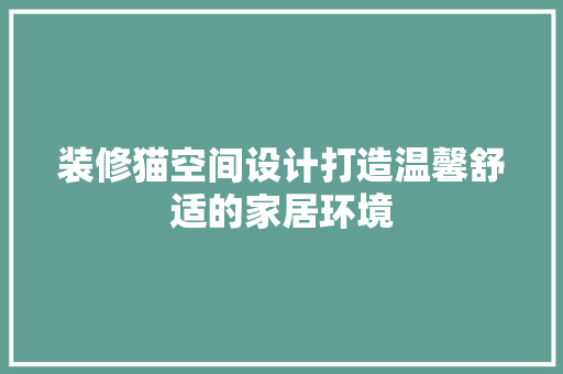 装修猫空间设计打造温馨舒适的家居环境