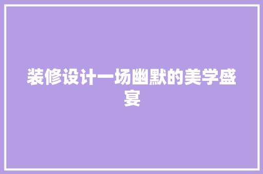 装修设计一场幽默的美学盛宴