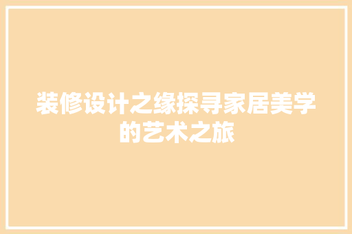 装修设计之缘探寻家居美学的艺术之旅