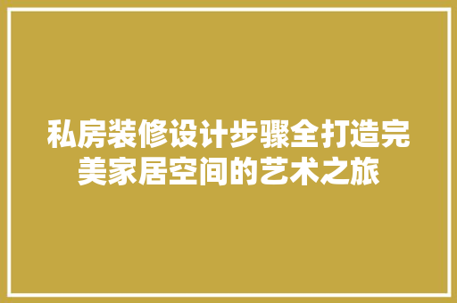 私房装修设计步骤全打造完美家居空间的艺术之旅
