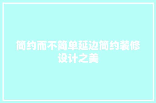 简约而不简单延边简约装修设计之美