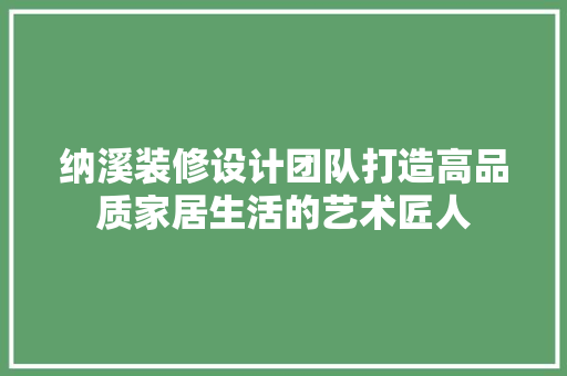纳溪装修设计团队打造高品质家居生活的艺术匠人