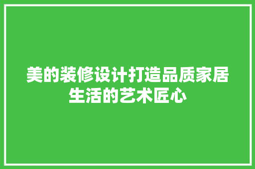 美的装修设计打造品质家居生活的艺术匠心