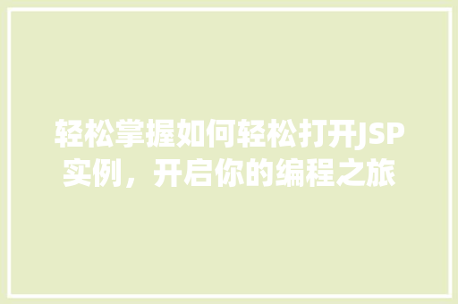 轻松掌握如何轻松打开JSP实例，开启你的编程之旅