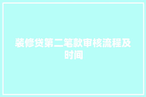 装修贷第二笔款审核流程及时间