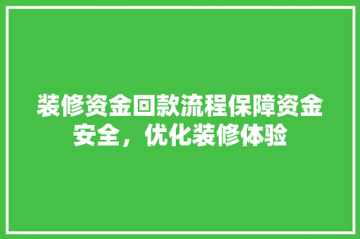 装修资金回款流程保障资金安全，优化装修体验