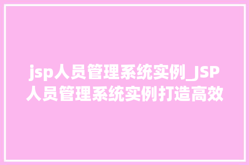 jsp人员管理系统实例_JSP人员管理系统实例打造高效团队管理利器