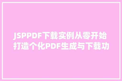 JSPPDF下载实例从零开始打造个化PDF生成与下载功能